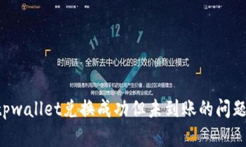 如何解决tpwallet兑换成功但未到账的问题：详尽指南