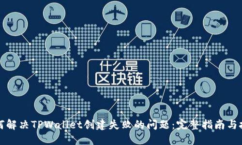 如何解决TPWallet创建失败的问题：完整指南与技巧