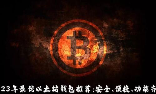 
2023年最优以太坊钱包推荐：安全、便捷、功能齐全