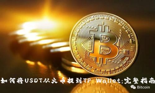 如何将USDT从火币提到TP Wallet：完整指南