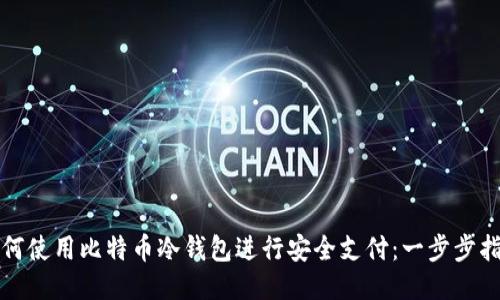 如何使用比特币冷钱包进行安全支付：一步步指南