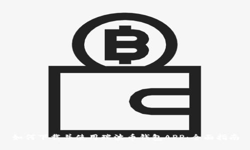 如何下载并使用瑞波币钱包APP：全面指南