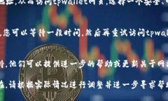 如果您遇到tpwallet网页打不开的问题，可以尝试以