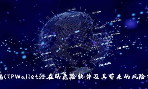 警惕！TPWallet潜在的危险软件及其带来的风险分析