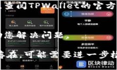如果您在使用TPWallet时遇到应用无法打开的问题，