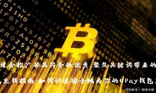 思考一个适合推广并且符合的优秀，聚焦关键词带来的具体成果

UPay钱包充钱指南：如何快速安全地为你的UPay钱包充值