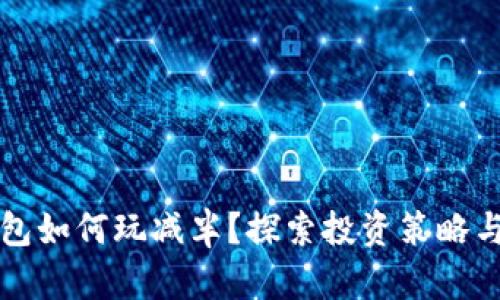 以太坊钱包如何玩减半？探索投资策略与风险管理