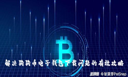 解决狗狗币电子钱包下载问题的有效攻略