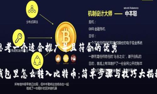 思考一个适合推广并且符合的优秀

钱包里怎么转入比特币：简单步骤与技巧大揭秘
