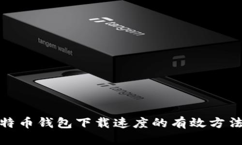 提高比特币钱包下载速度的有效方法与策略