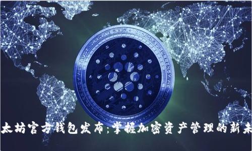 以太坊官方钱包发布：掌握加密资产管理的新未来