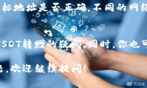 关于tpwallet转赠的U币（通常指USDT），你可以在以下几个步骤中找到它：

1. 登录tpwallet
首先，打开你的tpwallet应用或网页。在登录界面输入你的账户信息，确保你能够成功登录你的钱包。

2. 查看资产
登录后，在主界面上找到“资产”或“余额”选项。点击进入，可以查看你所有的数字资产。

3. 查找U币（USDT）
在资产列表中，向下浏览，寻找USDT。你可能会看到它以“U”或“USDT”显示。点击它，进入详细信息页面，你可以查看该币种的余额和交易历史。

4. 交易记录
如果你最近进行了转赠，可以查看“交易记录”或“历史交易”选项。在这里，你可以找到有关USDT转赠的详细信息，包括时间、金额和交易状态。

5. 权限和网络问题
如果你找不到转赠的USDT，确认一下你的手续费是否支付成功，有没有网络问题，或者目标地址是否正确。不同的网络也可能影响资金的到达时间，比如以太坊和TRC20网络。确保选择正确的网络进行转账。

6. 客服和社区支持
如果你依然面临问题，建议联系tpwallet的客服团队。他们应该能够帮你解决任何关于USDT转赠的疑问。同时，你也可以访问tpwallet的社区，看看其他用户是否遇到类似问题并提供解决方案。

这些步骤应该能够帮助你找到tpwallet转赠的USDT。如果你有其他有关tpwallet的问题，欢迎继续提问！