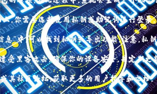 关于登录TPWallet时的密钥位置，具体操作步骤如下：

1. **访问TPWallet**: 首先，确保你打开了TPWallet的官方网站或应用程序。

2. **创建钱包或导入钱包**: 如果你是第一次使用TPWallet，通常会出现创建钱包的选项。在此过程中，系统会生成一个助记词和私钥（密钥）。请谨慎保存这些信息，因为它们是访问你钱包和资产的唯一方式。

3. **登录现有钱包**: 如果你已经有一个钱包，并希望使用密钥登录，在登录页面上，你需要选择使用私钥或助记词进行登录。

4. **查看密钥**: 登录后，如果需要查看钱包的详细信息，通常在