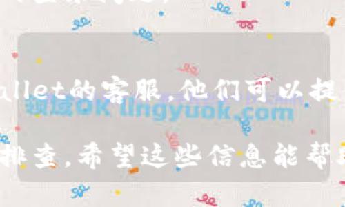 如果您在使用TPWallet时遇到问题，可能是由于多种原因导致的。请根据以下步骤进行故障排除，并尝试解决您所面临的问题。

1. 检查网络连接
确保您的设备已连接到稳定的互联网。TPWallet是一个在线钱包，网络不稳定可能会导致无法访问。

2. 更新应用程序
如果您使用的是手机应用程序，确保您的TPWallet应用程序是最新版本。检查应用商店是否有可用更新，并进行更新。

3. 清除缓存
有时候，应用程序的缓存会导致问题。清除TPWallet的缓存，重启应用，并再次尝试使用。

4. 检查服务器状态
访问TPWallet的官方网站或关注其社交媒体，确认是否存在系统故障或维护。这可能会影响到您的使用体验。

5. 重新登录账户
退出当前账户并重新登录，有时候这可以解决临时的登录问题。

6. 联系客服
如果上述方法都没有解决问题，建议直接联系TPWallet的客服。他们可以提供更专业的帮助。

以上是一些常见问题及解决方法，您可以尝试逐步排查。希望这些信息能帮助您重获TPWallet的正常使用！