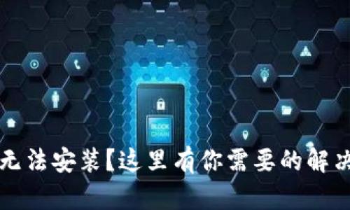 以太坊钱包无法安装？这里有你需要的解决方案和技巧