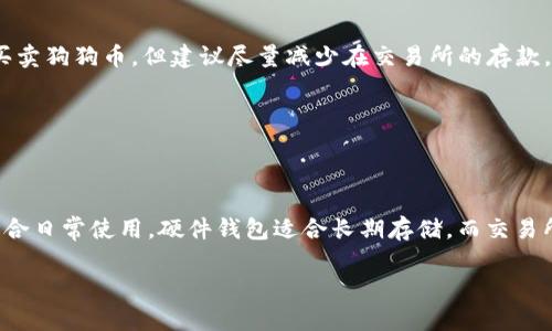 狗狗币（Dogecoin）是一种流行的加密货币，许多数字钱包都支持它的存储和交易。如果你想知道将狗狗币存入哪个钱包，以下是一些推荐的选项：

### 1. 软件钱包
软件钱包是最常用的狗狗币存储方式之一。它们通常可以在桌面或移动设备上下载。

#### 1.1 Dogecoin Wallet
官方的Dogecoin钱包是最安全的选择之一。这个钱包是由Dogecoin的开发团队创建的，支持Windows、Mac和Linux。它的界面友好，适合所有级别的用户。

#### 1.2 Exodus Wallet
Exodus是一个多币种钱包，同时支持狗狗币。它界面直观，用户可以方便地进行加密货币的管理和交易。Exodus还支持交换功能，让用户之间可以直接交换不同的加密货币。

### 2. 硬件钱包
硬件钱包是存储加密货币的安全选择，主要用于长期保存。它们通常具有离线存储的特点，降低了被黑客攻击的风险。

#### 2.1 Ledger Nano S/X
Ledger是知名的硬件钱包品牌，Nano S/X都支持狗狗币。这些设备分离了用户的私钥，使其更安全。适合那些希望长时间存储狗狗币的用户。

#### 2.2 Trezor
Trezor也是一个受欢迎的硬件钱包，能够支持狗狗币的存储。它提供强大的安全功能，并且用户界面也很友好，适合新手和老手。

### 3. 移动钱包
移动钱包让用户可以随时随地管理他们的狗狗币。非常适用于频繁交易的用户。

#### 3.1 Trust Wallet
Trust Wallet是一个多链钱包，方便用户在手机上存储狗狗币。它支持多种加密货币，并可以与去中心化交易所（DEX）进行连接。

#### 3.2 Coinomi
Coinomi是另一个支持狗狗币的移动钱包，其优点是多币种支持和隐私保护。用户可以在一处安全地管理多种加密资产。

### 4. 交易所钱包
大多数加密货币交易所也提供钱包服务来存储用户的狗狗币。尽管这些钱包方便，但由于安全性问题，长期存储建议使用个人钱包。

#### 4.1 Binance
Binance是全球最大的加密货币交易所之一，支持狗狗币的存储和交易。用户可以在交易所内快速买卖狗狗币，但建议尽量减少在交易所的存款。

#### 4.2 Coinbase
Coinbase是另一个知名的交易所，提供狗狗币服务。它的界面简单易用，适合新手用户。

### 总结
选择合适的钱包来存储狗狗币需要考虑个人需求，包括安全性、便捷性和是否经常交易。软件钱包适合日常使用，硬件钱包适合长期存储，而交易所钱包则提供便利的交易体验。无论你选择哪种方式，都要确保妥善保管你的私钥，以保障资产安全。

如果你还有其他问题或者需要进一步的信息，随时问我！