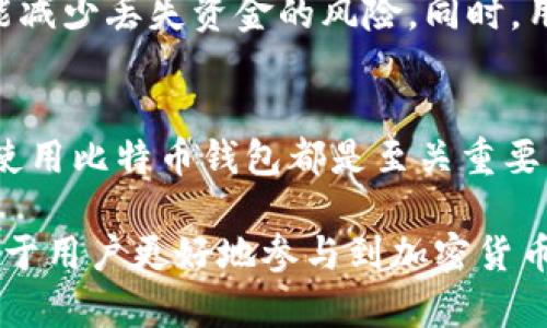 比特币钱包是一种用于存储和管理比特币及其他加密货币的数字工具。它的设计虽然与传统钱包不同，但其功能上却有着相似之处。以下是比特币钱包的几个关键方面：

1. 比特币钱包的类型
比特币钱包分为多种类型，主要包括热钱包和冷钱包。热钱包是指与互联网连接的钱包，便于快速交易。冷钱包则是离线存储的方式，更为安全，适合长期存储。

2. 热钱包
热钱包通常有桌面钱包、手机钱包和在线钱包等形式。桌面钱包安装在个人电脑上，提供良好的安全性和功能性。手机钱包则方便用户随时随地进行交易，适合日常使用。在线钱包则是由第三方托管，操作简单却需信任相关服务提供者。

3. 冷钱包
冷钱包可以是硬件钱包，也可以是纸钱包。硬件钱包是专门设计的物理设备，用来安全存储加密货币的私钥。纸钱包则是在纸张上打印出私钥和公钥，确保其不接触网络。

4. 比特币钱包的功能
比特币钱包的核心功能是存储和管理私钥，用户通过私钥进行比特币的交易。此外，比特币钱包还支持发送和接收比特币、查看余额、查看交易历史等功能。

5. 如何选择比特币钱包
选择比特币钱包时，应考虑安全性、用户体验和支持的功能。安全性是首要因素，选用信誉良好的钱包能减少丢失资金的风险。同时，用户体验和操作简便性也非常重要。

总结
比特币钱包是连接用户与数字货币世界的重要工具。无论是频繁交易还是长期投资，了解如何选择和使用比特币钱包都是至关重要的。有了合适的比特币钱包，你可以安全、便捷地进行加密货币的交易，享受数字经济的便利。

通过以上内容，我们可以看到比特币钱包不仅有多种类型，还有着各自独特的优势。了解这些信息有助于用户更好地参与到加密货币的经济活动中。