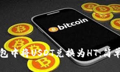 如何在TP钱包中将USDT兑换为HT：简单步骤与技巧