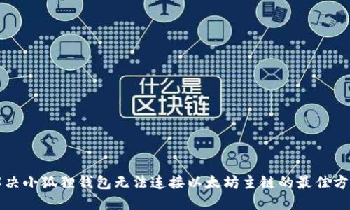 解决小狐狸钱包无法连接以太坊主链的最佳方法
