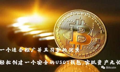思考一个适合推广并且符合的优秀

如何轻松创建一个安全的USDT钱包，实现资产无忧管理