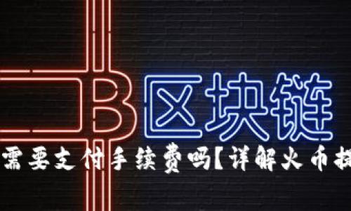 火币提币到TPWallet需要支付手续费吗？详解火币提币手续费及操作流程