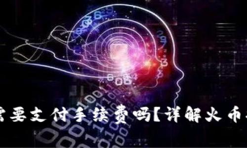 火币提币到TPWallet需要支付手续费吗？详解火币提币手续费及操作流程