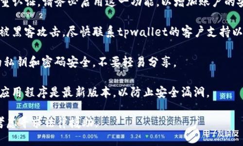 很抱歉，你的问题涉及到安全和隐私。如果你发现你的tpwallet被别人转走了，这可能表明你的账户或私钥遭到了泄露。请遵循以下步骤：

1. **立即检查账户**: 查看你的tpwallet交易记录，确认是否有未授权的交易。
  
2. **改变密码**: 如果你能登陆账户，请立即修改你的密码。

3. **启用双重认证**: 如果tpwallet支持双重认证，请务必启用这一功能，以增加账户的安全性。

4. **联系客户支持**: 如果你认为你的账户被黑客攻击，尽快联系tpwallet的客户支持以寻求帮助。

5. **提高安全意识**: 未来，请务必确保你的私钥和密码安全，不要轻易分享。

6. **保持软件更新**: 确保你的钱包和相关应用程序是最新版本，以防止安全漏洞。

希望这些信息对你有所帮助。如果情况严重，考虑寻求法律援助。