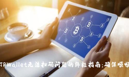 解决TPWallet无法扫码问题的终极指南：确保顺畅体验