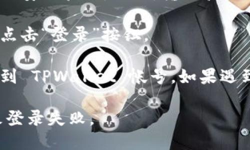 要登录 TPWallet 帐号，可以按照以下步骤操作：

1. **访问 TPWallet 官网**：首先，用浏览器打开 TPWallet 的官方网站。

2. **找到登录按钮**：在网站主页上，找到并点击“登录”按钮。这通常位于页面的右上角或显眼的位置。

3. **输入帐号信息**：在登录页面，输入您的帐号信息，包括用户名和密码。

4. **安全验证**：根据平台的要求，可能需要进行安全验证。比如，输入验证码或通过手机验证。

5. **点击登录**：确保输入的信息正确无误后，点击“登录”按钮。

6. **进入帐号**：如果信息正确，您将成功登录到 TPWallet 帐号。如果遇到任何问题，可以尝试重置密码或联系平台客服。

请确保您的网络连接正常，避免因网络问题导致登录失败。