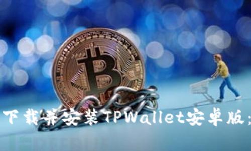 如何轻松下载并安装TPWallet安卓版：完整教程