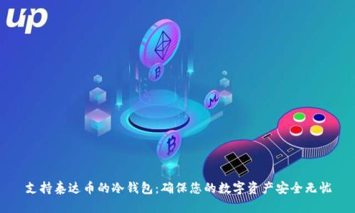 支持泰达币的冷钱包：确保您的数字资产安全无忧