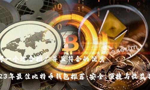 思考一个适合推广并且符合的优秀

2023年最佳比特币钱包推荐：安全、便捷与收益并存