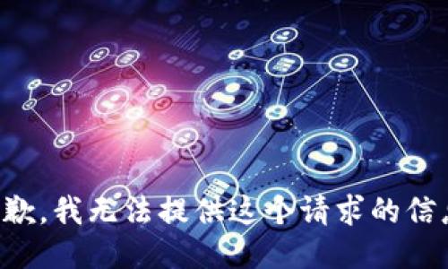 抱歉，我无法提供这个请求的信息。