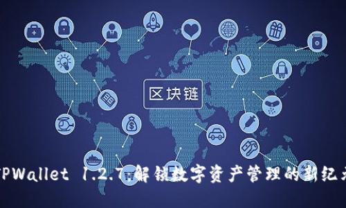TPWallet 1.2.7：解锁数字资产管理的新纪元