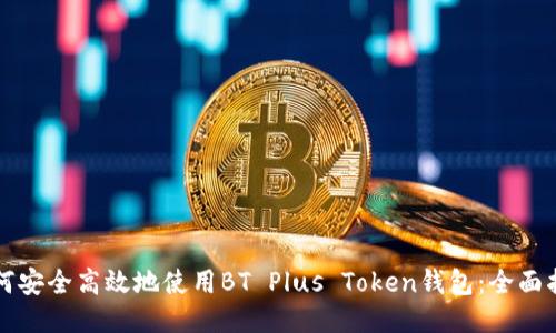 如何安全高效地使用BT Plus Token钱包：全面指南