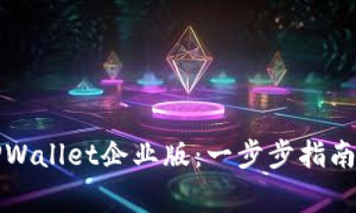 如何成功下载TPWallet企业版：一步步指南与常见问题解答