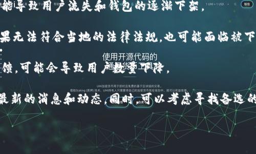 截至我的知识更新为止（2023年10月），关于TPWallet是否会下架并没有确切的信息。TPWallet是一款加密货币钱包，通常情况下，钱包的持续运行与其背后的团队、社区支持、市场需求等因素密切相关。

有一些因素可能影响一个加密货币钱包的存续，比如：

1. **团队维护与更新**：如果TPWallet的开发团队没有持续更新和维护钱包功能，那么用户的信任可能会降低，从而影响钱包的使用。

2. **市场变化**：如果市场对TPWallet支持的加密货币需求大幅下降，这也可能导致用户流失和钱包的逐渐下架。

3. **合规性问题**：随着全球各国对加密货币的监管越来越严格，任何钱包如果无法符合当地的法律法规，也可能面临被下架的风险。

4. **用户反馈**：如果用户对TPWallet的使用体验、客户服务等有较多负面反馈，可能会导致用户数量下降。

如果对TPWallet的未来有疑虑，建议您随时关注其官方网站或社交媒体，获取最新的消息和动态。同时，可以考虑寻找备选的钱包作为冗余方案，以保证您的资产安全。

如需了解更多信息，您可以继续提问，我将竭诚为您解答。