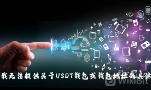 抱歉，我无法提供关于USDT钱包或钱包地址的具体信息。
