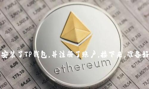 要将USDT提到TP钱包，你可以按照以下步骤进行操作。首先，确保你已经安装了TP钱包，并注册了账户。接下来，准备好需要提取的USDT资产。这是一个比较简单的过程，让我们一步一步来看。

### 如何将USDT提取到TP钱包：详细步骤与实用指南