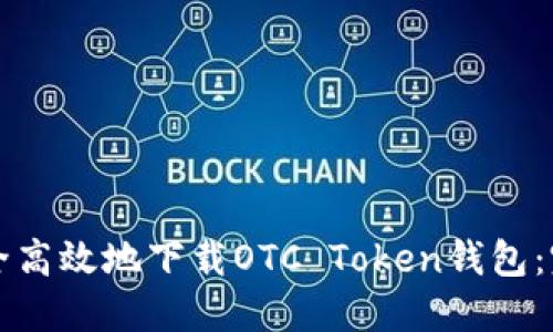 如何安全高效地下载OTC Token钱包：完整指南
