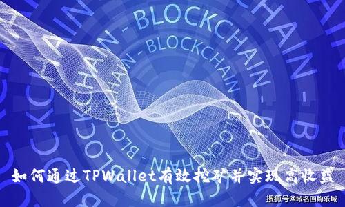 如何通过TPWallet有效挖矿并实现高收益