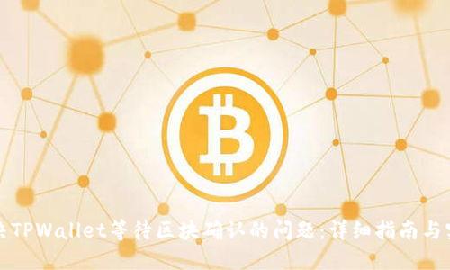 如何解决TPWallet等待区块确认的问题：详细指南与实用技巧