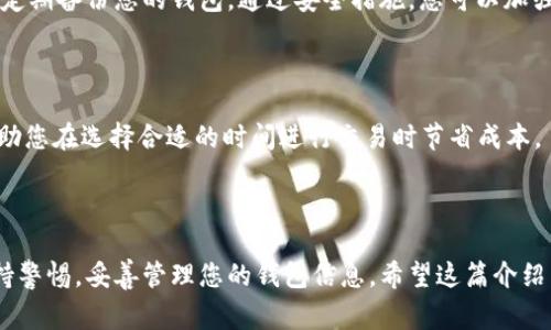要了解比特币钱包 LD（通常指的是“地址”或相关设置）如何填充，我们需要先明白比特币钱包的基本功能和使用场景。比特币钱包是储存、接收和发送比特币的工具。接下来，我将详细为您介绍如何设置比特币钱包以及填写相关信息。

1. 了解比特币钱包

比特币钱包可以分为多种类型，包括软件钱包、硬件钱包和在线钱包。每种钱包都有其独特的特点和适用场景。了解这些钱包的差异可以帮助您选择最适合您的钱包类型。

2. 下载并安装比特币钱包

首先，您需要选择一种比特币钱包并下载。可以从官方网站下载软件钱包，或者到正规商店下载手机应用。确保您下载的是信誉良好的钱包，以避免安全风险。

3. 创建新的钱包

安装完成后，打开钱包应用，选择“创建新钱包”选项。您通常会被要求设置一个安全密码，确保您的钱包安全。

4. 备份您的钱包

在钱包创建过程中，系统会生成一组助记词（通常由 12 到 24 个单词组成）。请务必将其安全保存。失去这些助记词，您就无法恢复钱包里的资金。

5. 获取比特币地址

完成钱包设置后，您将获得一个比特币地址。这是一个长串字符，类似于银行账号。您可以将其分享给朋友以接受比特币或用于充值等操作。

6. 填写地址信息

如果您在某个交易平台或使用相关服务时需要填写比特币钱包地址，您只需要将您的比特币地址复制并粘贴到相应的输入框中。有些平台可能还会要求您填写备注或标签，但地址是必须的。

7. 验证地址的正确性

在提交地址前，请再次确认您输入的地址是正确的。比特币交易一旦发送，是不可逆的。如果您输入错误的地址，您的比特币可能会永久丢失。

8. 发送和接收比特币

要发送比特币，您只需要选择“发送”选项，输入收款人的地址和转账金额。如果您在某个交易中接收比特币，请向对方提供您的比特币地址，或者使用二维码扫描功能进行接收。

9. 注意安全性

使用比特币钱包时，安全性至关重要。定期更新钱包软件，开启双重身份验证，避免使用公共网络进行交易，并定期备份您的钱包。通过安全措施，您可以加强您投资的安全性。

10. 了解交易费用

比特币网络的每笔交易都需要支付一定的交易费用，这通常是根据网络的拥堵程度而定。了解这一点可以帮助您在选择合适的时间进行交易时节省成本。

总结

使用比特币钱包并非复杂，掌握了基本的使用技巧后，您即可安全、方便地进行比特币的存储与交易。务必保持警惕，妥善管理您的钱包信息。希望这篇介绍能帮助您更好地理解和使用比特币钱包。若有更多疑问，建议查看官方文档或相关指南以获得更详尽的信息。