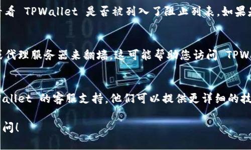 如果您遇到无法打开 TPWallet 网络的问题，可以尝试以下步骤进行排查和解决：

检查网络连接
首先，确保您的互联网连接正常。您可以尝试打开其他网站，确认网络是否正常工作。如果其他网站也无法打开，可能是网络连接本身的问题。可以尝试重启路由器或者联系您的网络服务提供商。

查看网站状态
有时，特定的网站可能由于维护或其他问题而暂时无法访问。您可以使用一些网站监测工具，如 Down For Everyone Or Just Me，来确认 TPWallet 是否真正无法访问，还是只是您这边的问题。

清除浏览器缓存
有时候，浏览器缓存可能会导致网页无法正常加载。您可以尝试清除浏览器缓存和 Cookie，然后重新打开 TPWallet 网站。不同浏览器的清除缓存方法略有不同，请根据您使用的浏览器查找相关教程。

尝试不同的浏览器或设备
问题可能与浏览器有关。您可以尝试在不同的浏览器（如 Chrome、Firefox、Safari）中打开 TPWallet。也可以用另一台设备进行尝试，看是否能正常访问。

禁用浏览器扩展程序
某些浏览器扩展程序可能会干扰网页加载。您可以尝试禁用所有扩展程序，然后再试一次查看 TPWallet 网站。如果您找到导致问题的扩展，可以考虑将其卸载或寻找替代品。

检查防火墙和安全软件设置
有时，防火墙或安全软件可能会阻止某些网站的访问。您可以检查这些设置，看看 TPWallet 是否被列入了阻止列表。如果是，请将其添加到例外列表中。

使用 VPN 或代理服务器
如果您的网络供应商或地区限制了某些网站的访问，您可以尝试使用 VPN 或代理服务器来翻墙。这可能帮助您访问 TPWallet。如果您已经在使用 VPN，请尝试更换服务器或关闭 VPN 进行测试。

联系 TPWallet 支持团队
如果您尝试了以上所有方法仍然无法访问 TPWallet 网站，建议您联系 TPWallet 的客服支持。他们可以提供更详细的技术支持，帮助您找到问题的原因和解决方案。

希望这些步骤能够帮助您成功访问 TPWallet 网站。如有其他问题，请随时询问！