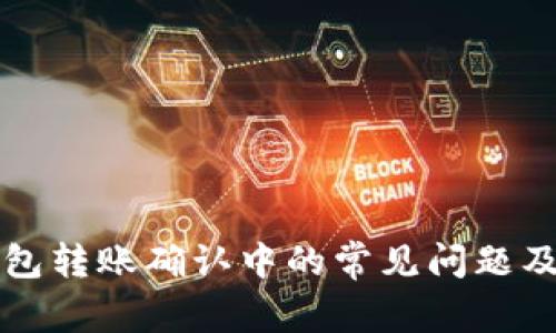 以太坊钱包转账确认中的常见问题及解决方案