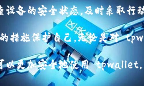 如果您在使用 tpwallet 时检测到病毒或有可疑的安全警告，您需要立即采取一系列的步骤以确保您的设备和数据安全。以下是可以帮助您处理这种情况的详细指南：

1. 停止使用 tpwallet
首先，建议您立即停止使用 tpwallet。这是防止潜在问题恶化的第一步。关闭应用程序，不要进行任何交易或输入任何个人信息。

2. 检查设备安全
使用您的操作系统自带的防病毒软件或下载一款信誉良好的反病毒软件，全面扫描您的设备。确保它能够检测并清除任何可能的恶意软件或病毒。如果您发现任何可疑的程序，请立即将其隔离和删除。

3. 清除缓存和数据
进入您的设备设置，清除 tpwallet 的缓存和数据。这可以帮助消除因错误而产生的临时文件，降低风险。

4. 更新安全软件
确保您的操作系统和所有安全软件都已更新到最新版本。安全更新通常包含对最新威胁的防护。

5. 更改密码和安全设置
如果您在 tpwallet 上保存了任何敏感信息，请及时更改相关的密码和安全设置。确保使用强密码，并启用两步验证（如果支持）。

6. 消息和社区反馈
访问 tpwallet 的官方网站，查看是否有关于病毒或安全问题的公告。社区论坛和社交媒体也能提供用户共享的经验、应对措施和解决方案。

7. 考虑重新安装应用程序
如果您的设备已被清理并且没有检测到病毒的迹象，您可以考虑卸载 tpwallet，然后从官方渠道重新下载并安装最新版本。确保在下载之前再次检查网站的安全性。

8. 备份重要数据
如果可能，定期备份您的钱包数据和其他重要信息。使用云存储或外部硬盘进行备份，以防数据丢失或设备故障。

9. 学习和预防
了解常见的网络安全威胁，提高自我保护意识。避免点击不明链接或下载不明文件，谨慎处理个人信息。

10. 如果问题继续存在
如果您多次检测到病毒或其他安全问题，请考虑向专业技术支持寻求帮助。有时病毒的去除可能需要更复杂的措施。

11. 结论
确保数字资产的安全至关重要。始终保持系统更新，使用强密码和安全设置。定期检查设备的安全状态，及时采取行动，以减少潜在风险。

记住，您的安全和财产是最重要的。对于任何不寻常的活动，都应引起警惕，采取相应的措施保护自己。无论是对 tpwallet 的使用还是其他数字资产管理工具，务必要保持警觉。

在现今数字化时代，保护您的信息安全是每一个用户应尽的责任。通过上述步骤，您可以更加安全地使用 tpwallet，同时保护您的财务信息和个人数据。