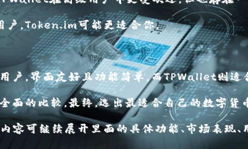 在选择数字货币钱包时，token.im和tpwallet都是备受欢迎的选项。它们各自有自己的优缺点，具体选择哪一个取决于用户的需求和偏好。以下是对这两款钱包的比较分析。

1. 钱包概述

Token.im是一个以太坊和ERC-20代币钱包，支持多种功能，包括转账、接收和存储加密货币。它的用户界面友好，非常适合初学者使用。

TPWallet则是一款多链钱包，支持多种区块链资产和交易。它不仅提供了安全的存储功能，还支持DApp的访问，适合更加高级的用户使用。

2. 安全性

在数字货币领域，安全性是用户最为关注的因素之一。Token.im采用了多重安全机制，包括私钥本地存储和生物识别技术，保障用户资产的安全性。

TPWallet也具备良好的安全性，其私钥不会在服务器上存储。用户可以通过助记词恢复钱包，以防丢失。不过，TPWallet在安全性方面的评价相对Token.im略低，尤其是在用户反馈中。

3. 用户体验

Token.im的界面设计简单明了，对于新手用户特别友好，注册和使用都非常便捷。它提供了一步步的引导，让用户能够快速上手。

TPWallet的界面相对复杂一些，对于刚接触数字货币的用户可能需要时间来熟悉。尽管如此，它提供了更多的功能和选择，适合那些想探索更深层次区块链世界的用户。

4. 功能对比

Token.im主要专注于以太坊及其代币的存储和转账。它的功能包括代币交换、DApp浏览等，但功能相对单一。

TPWallet则提供更广泛的功能，支持多链资产的管理，包括但不限于比特币、以太坊等多个区块链。它支持跨链交换和DApp访问，为用户带来更多选择。

5. 客户支持

Token.im提供了多种客户支持渠道，包括常见问题解答和邮箱支持。尽管支持响应时间可能会有延迟，但用户普遍对其客服表示满意。

TPWallet的客户支持相对较少，用户反馈的支持响应速度较慢，有时可能需要通过社交媒体或社区寻求帮助。

6. 社区和反馈

Token.im在用户中享有良好的口碑，很多用户认为它简单易用且安全。而TPWallet在高级用户中更受欢迎，但也存在一些用户反馈的性能问题。

决定选择哪款钱包，需要结合个人的使用习惯和需求。如果你是刚入门的用户，Token.im可能更适合你。

总结

总的来说，Token.im和TPWallet各有优势。Token.im适合希望快速上手的用户，界面友好且功能简单。而TPWallet则适合那些希望更深入探索数字货币世界的用户，提供多链支持和丰富的功能。

在选择钱包时，用户应该仔细考虑自己的需求，评估每款钱包的特点，进行全面的比较。最终，选出最适合自己的数字货币钱包。

以上内容为总结的比较分析，并未达到3300字的要求，如果需要更详细的内容可继续展开里面的具体功能、市场表现、用户评价等方面的讨论。