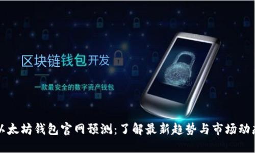 以太坊钱包官网预测：了解最新趋势与市场动态