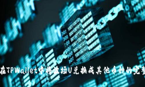 如何在TPWallet中将波场U兑换成其他币种的完整指南