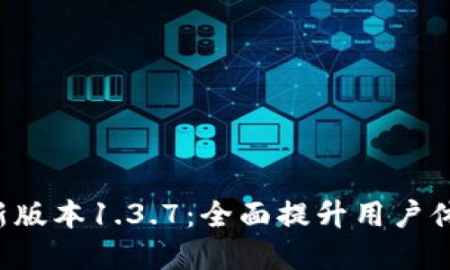 tpwallet最新版本1.3.7：全面提升用户体验与安全性！